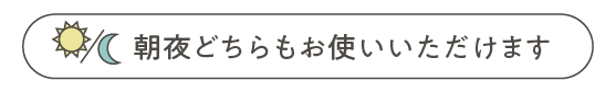 朝夜どちらもお使いいただけます。