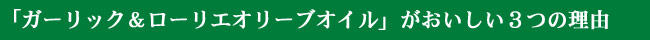 「ガーリック&ローリエオリーブオイル」 がおいしい3つの理由!